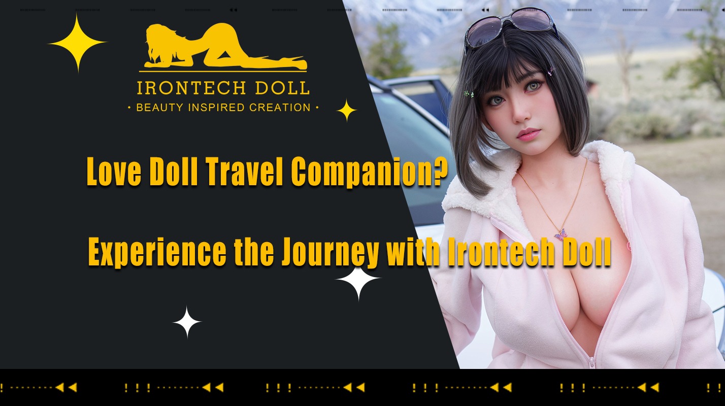 Compagnon de voyage de poupée sexuelle ? Vivez le voyage avec Irontech Doll